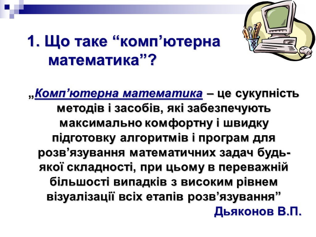 „Комп’ютерна математика – це сукупність методів і засобів, які забезпечують максимально комфортну і швидку